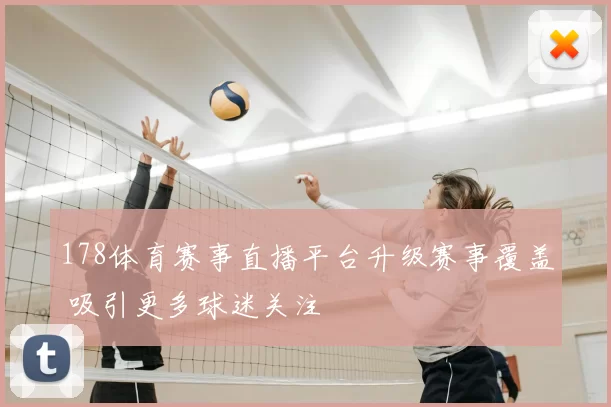 178体育赛事直播平台升级赛事覆盖 吸引更多球迷关注