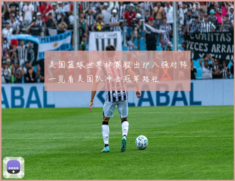 美国篮球世界杯赛程出炉八强对阵一览看美国队冲击冠军路径
