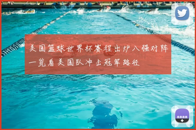 美国篮球世界杯赛程出炉八强对阵一览看美国队冲击冠军路径
