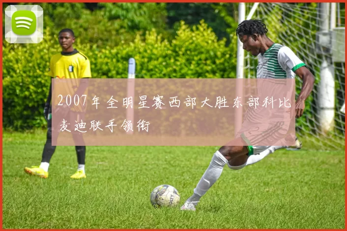 2007年全明星赛西部大胜东部科比麦迪联手领衔