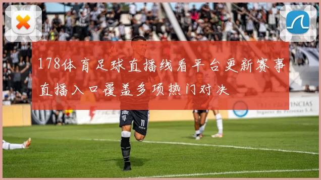 178体育足球直播线看平台更新赛事直播入口覆盖多项热门对决