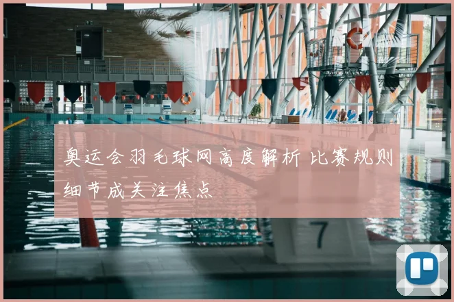 奥运会羽毛球网高度解析 比赛规则细节成关注焦点