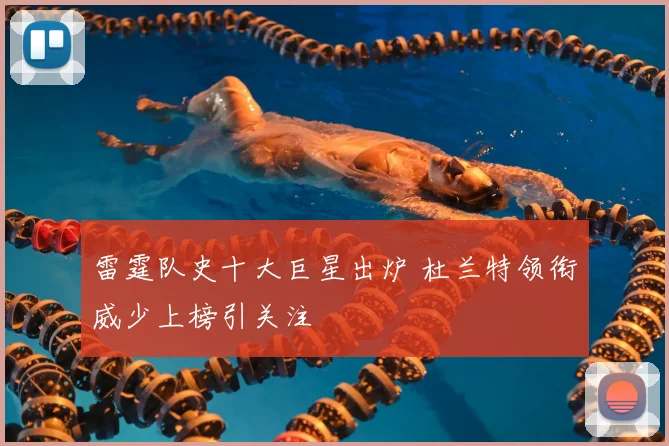 雷霆队史十大巨星出炉 杜兰特领衔威少上榜引关注