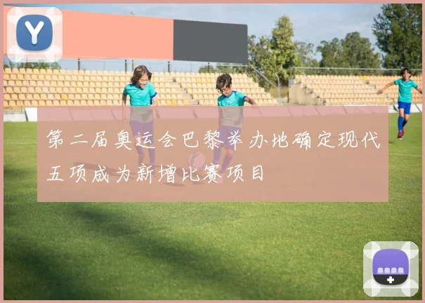 第二届奥运会巴黎举办地确定现代五项成为新增比赛项目